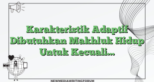 Karakteristik Adaptif Dibutuhkan Makhluk Hidup Untuk Kecuali…