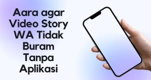 Cara Agar Video Story WA Tidak Buram Tanpa Aplikasi